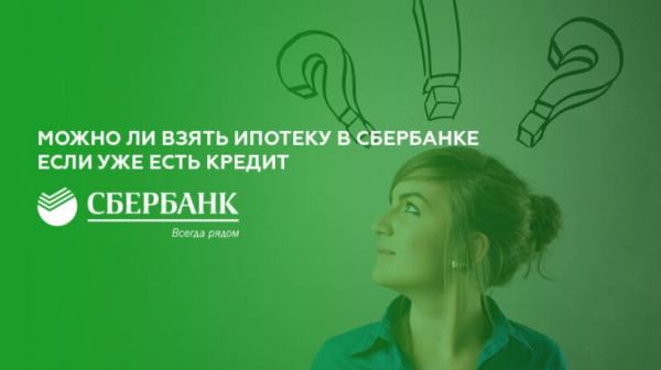 Можно ли взять ипотеку в Сбербанке, если уже есть кредит