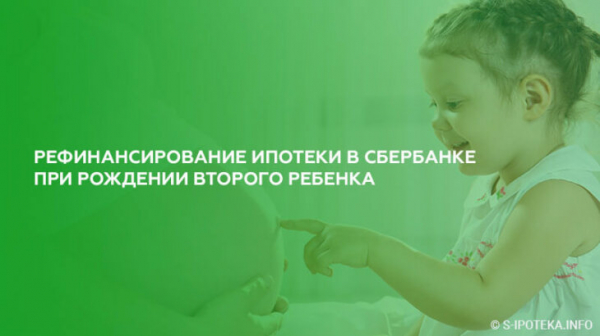 Рефинансирование ипотеки в Сбербанке при рождении второго ребенка Рефинансирование ипотеки в Сбербанке при рождении второго ребенка