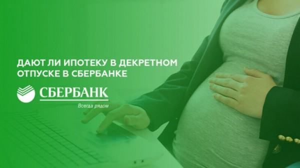 Дают ли ипотеку в Сбербанке в декретном отпуске
