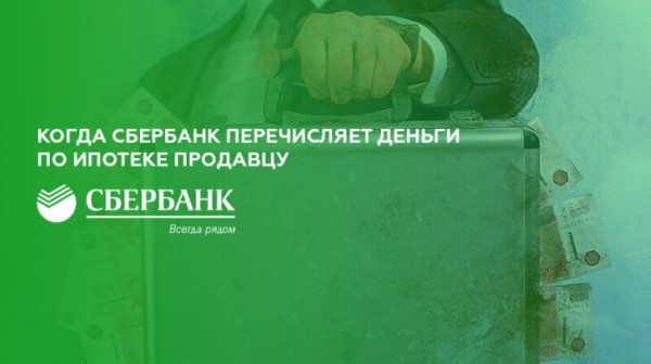 Когда Сбербанк перечисляет деньги по ипотеке продавцу