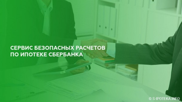 Сервис безопасных расчетов по ипотеке Сбербанка Сервис безопасных расчетов по ипотеке Сбербанка