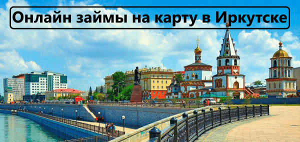Как быстро оформить займ на карту в Иркутске: преимущества МФО, способы погашения долга Как быстро оформить займ на карту в Иркутске: преимущества МФО, способы погашения долга