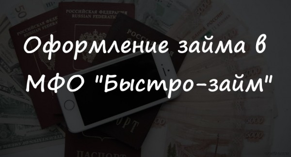 Оформление займа в МФО &laquo;Быстро-займ&raquo;: преимущества, выгодные программы кредитования