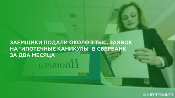 Заемщики подали около 3 тыс. заявок на «ипотечные каникулы» в Сбербанк за два месяца Заемщики подали около 3 тыс. заявок на «ипотечные каникулы» в Сбербанк за два месяца