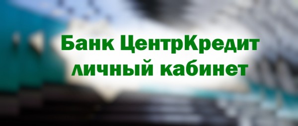 Регистрация в личном кабинете банка ЦентрКредит: подробное описание процесса, способы восстановления пароля