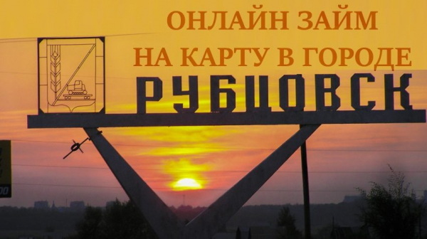 Как получить займ на карту в Рубцовске: пошаговая инструкция, требования к заемщикам Как получить займ на карту в Рубцовске: пошаговая инструкция, требования к заемщикам