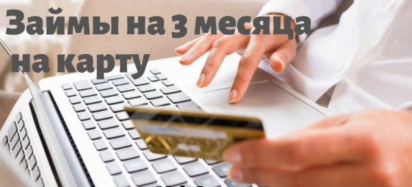 Как оформить займ на банковскую карту на 3 месяца: выбор МФО, правила погашения долга Как оформить займ на банковскую карту на 3 месяца: выбор МФО, правила погашения долга