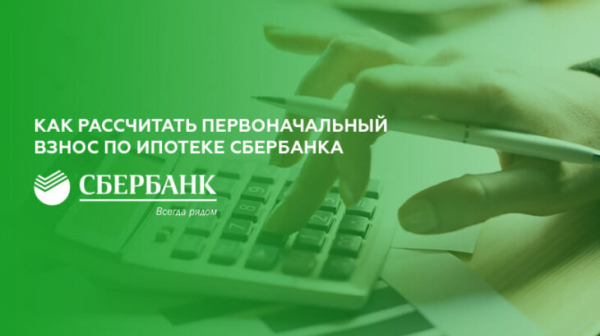 Как рассчитать первоначальный взнос по ипотеке Сбербанка
