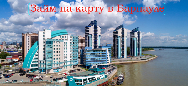 Пошаговый процесс оформления займа на карту в Барнауле: требования к заемщикам, необходимые документы
