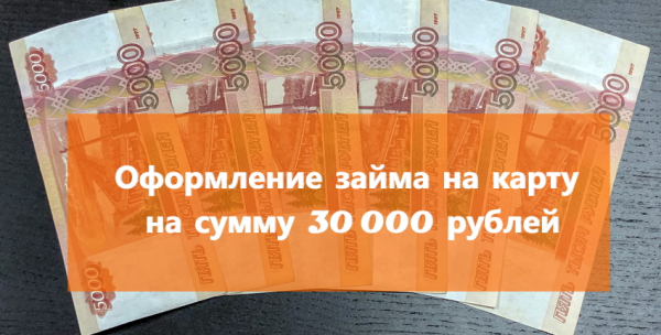 Оформление займа на карту на сумму 30 000 рублей: пошаговый алгоритм, преимущества и недостатки обращения в МФО Оформление займа на карту на сумму 30 000 рублей: пошаговый алгоритм, преимущества и недостатки обращения в МФО