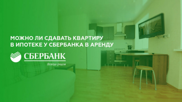 Как сдать квартиру в ипотеке у Сбербанка в аренду
