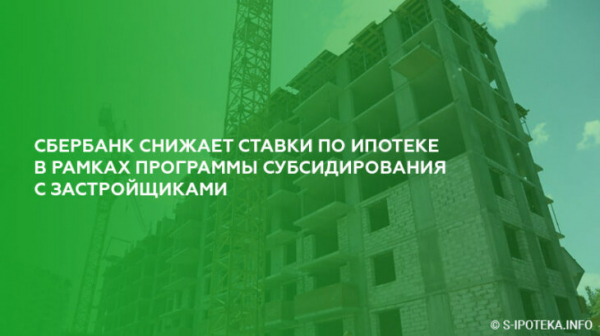 Сбербанк снижает ставки по ипотеке в рамках программы субсидирования с застройщиками