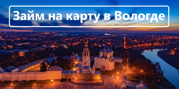 Оформление займа на карту в Вологде: пошаговая инструкция, условия кредитования в МФО Оформление займа на карту в Вологде: пошаговая инструкция, условия кредитования в МФО