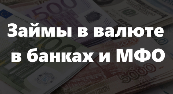 Займы в валюте в банках и МФО: особенности оформления, основные недостатки Займы в валюте в банках и МФО: особенности оформления, основные недостатки