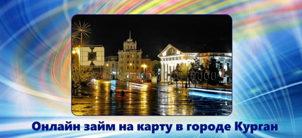 Оформление онлайн-займа на карту в Кургане: преимущества МФО, требования к заемщику Оформление онлайн-займа на карту в Кургане: преимущества МФО, требования к заемщику